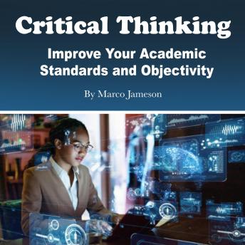 Critical Thinking: Improve Your Academic Standards and Objectivity, Marco Jameson