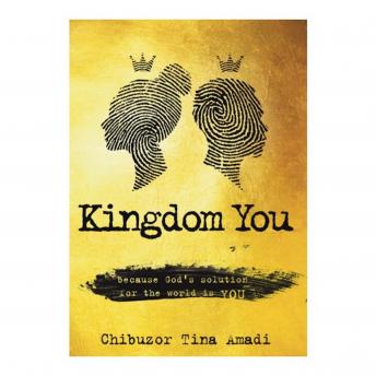 Listen Kingdom You: Because God's Solution For The World is YOU By Chibuzor Tina Amadi Audiobook audiobook