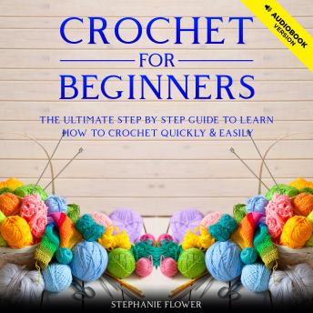Crochet For Beginners: The ultimate step by step guide to learn how to  crochet quickly and easily - Hljóðbók - Stephanie Flower - Storytel
