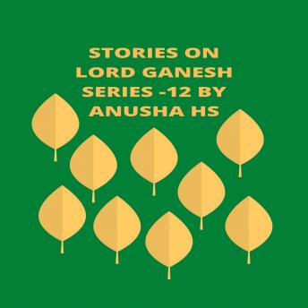 Listen Stories on lord Ganesh series - 12: From various sources of Ganesh Purana By Anusha Hs Audiobook audiobook