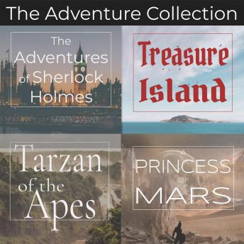 The Adventure Collection - 4 Classic Novels: Unabridged Audiobooks of Treasure Island, A Princess of Mars, Tarzan of the Apes, and The Adventures of Sherlock Holmes