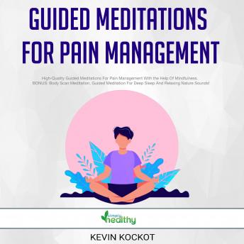 Guided Meditations For Pain Management: High-Quality Guided Meditations For Pain Management With the Help Of Mindfulness.  BONUS: Body Scan Meditation, Guided Meditation For Deep Sleep And Relaxing Nature Sounds!