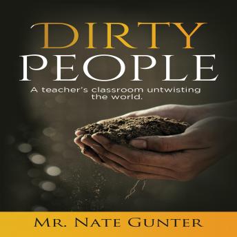 Dirty People: A teacher's classroom untwisting the world