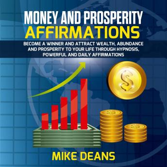 Download Money and Prosperity Affirmations: Become a winner and Attract Wealth, Abundance and prosperity to Your Life through Hypnosis, Powerful and Daily Affirmations by Mike Deans