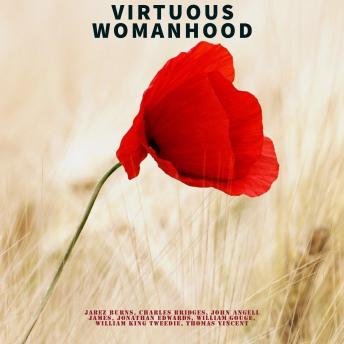 Virtuous Womanhood, Audio book by Thomas Vincent, Jonathan Edwards, John Angell James, William King Tweedie, Charles Bridges, William Gouge, Jabez Burns