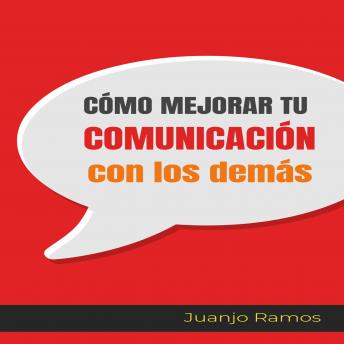 [Spanish] - Cómo mejorar tu comunicación con los demás: Curso de comunicación para conseguir lo que quieres