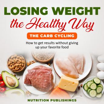 Losing weight the healthy way:The carb cycling: How to get results without giving up your favorite food