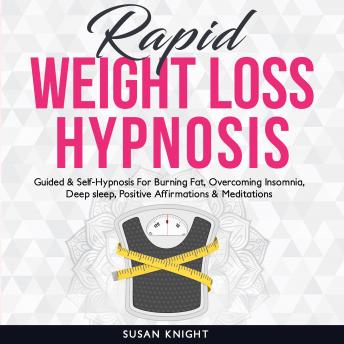 Rapid Weight Loss Hypnosis: Guided & Self-Hypnosis For Burning Fat, Overcoming Insomnia, Deep sleep, Positive Affirmations & Meditations