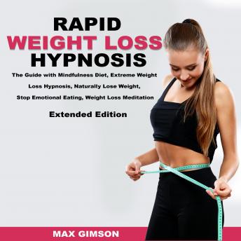 Rapid Weight Loss Hypnosis: The Guide with Mindfulness Diet, Extreme Weight Loss Hypnosis, Naturally Lose Weight, Stop Emotional Eating, Weight Loss Meditation, Extended Edition