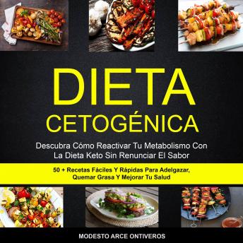[Spanish] - Dieta Cetogénica: Descubra Cómo Reactivar Tu Metabolismo Con La Dieta Keto Sin Renunciar El Sabor (50 + Recetas Fáciles Y Rápidas Para Adelgazar, Quemar Grasa Y Mejorar Tu Salud)
