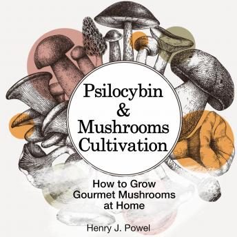 Psilocybin and Mushrooms Cultivation:: How to Grow Gourmet  Mushrooms at Home. Safe Use, Effects and FAQ from users of Magic Mushrooms