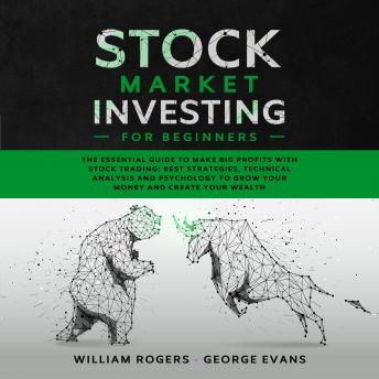 Stock Market Investing for Beginners: The Essential Guide to Make Big Profits with Stock Trading - Best Strategies, Technical Analysis, and Psychology to Grow Your Money and Create Your Wealth