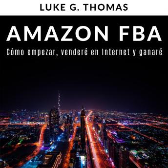 Download Amazon FBA: Cómo empezar, venderé en Internet y ganaré by Luke G. Thomas