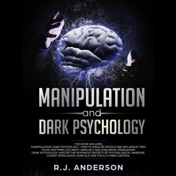 Manipulation and Dark Psychology: : 2 Manuscripts - How to Analyze People and Influence Them to Do Anything You Want Using Subliminal Persuasion, Dark NLP, and Dark Cognitive Behavioral Therapy