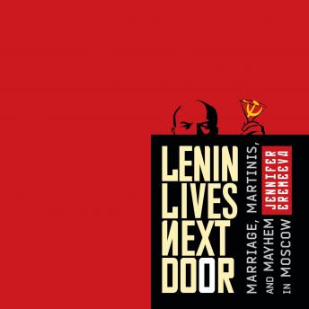 Lenin Lives Next Door: Marriage, Martinis, and Mayhem in Moscow, Jennifer Eremeeva