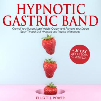 Hypnotic Gastric Band: Powerful Meditation to Lose Weight Quickly and Stop Emotional Eating through Self-Hypnosis and Positive Affirmations - Learn Hypnosis Secrets and Achieve your Dream Body, Elliott J. Power