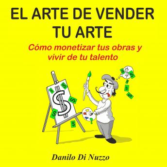 El arte de vender tu arte: Cómo monetizar tus obras y vivir de tu talento