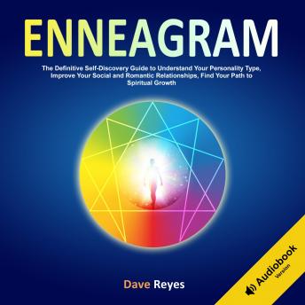 Enneagram: The Definitive Self-Discovery Guide to Understand Your Personality Type, Improve Your Social and Romantic Relationships, Find Your Path to Spiritual Growth