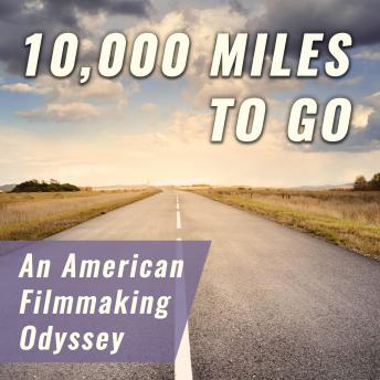 Download 10,000 Miles to Go: An American Filmmaking Odyssey by William Grabowski, Jason Rosette