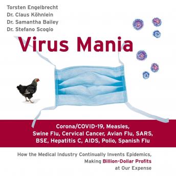 Virus Mania: Corona/COVID-19, Measles, Swine Flu, Cervical Cancer, Avian Flu, SARS, BSE, Hepatitis C, AIDS, Polio, Spanish Flu: How the Medical Industry Continually Invents Epidemics, Making Billion-D