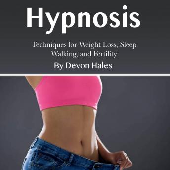 Hypnosis: Techniques for Weight Loss, Sleep Walking, and Fertility