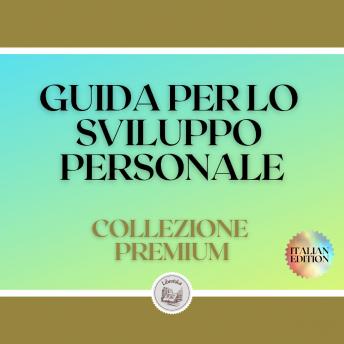 [Italian] - GUIDA PER LO SVILUPPO PERSONALE: COLLEZIONE PREMIUM (3 LIBRI)