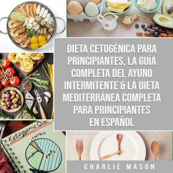 [Spanish] - Dieta cetogénica para principiantes, La guía completa del ayuno intermitente & La Dieta Mediterránea Completa para Principiantes En Español