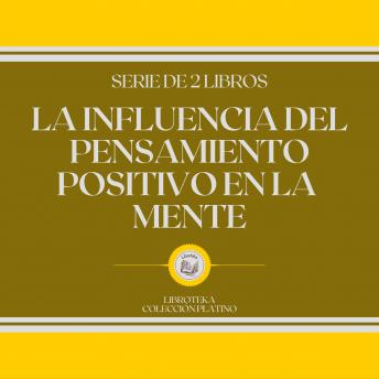 [Spanish] - La Influencia del Pensamiento Positivo en la Mente (Serie de 2 Libros)