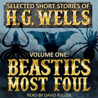 Selected Short Stories of H.G. Wells Volume 1: Beasties Most Foul