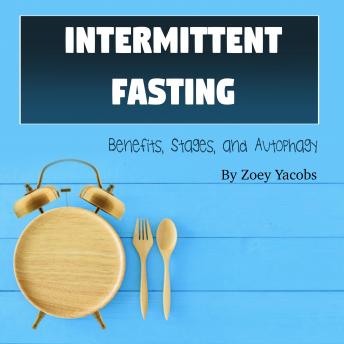 Intermittent Fasting: Benefits, Stages, and Autophagy