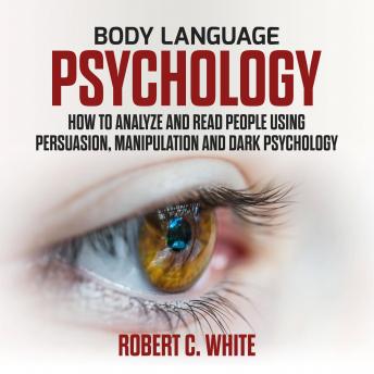Body Language Psychology: How to Analyze and Read People Using Persuasion, Manipulation and Dark psychology