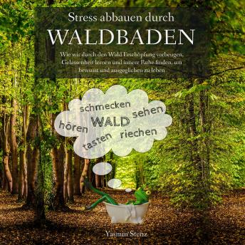 [German] - Stress abbauen durch Waldbaden: Wie wir durch den Wald Erschöpfung vorbeugen, Gelassenheit lernen und innere Ruhe finden, um bewusst und ausgeglichen zu leben
