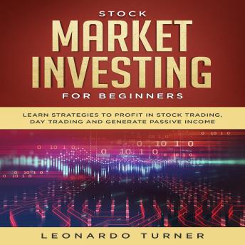 Stock Market Investing for Beginners: Learn Strategies to Profit in Stock Trading, Day Trading and Generate Passive Income