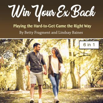 Win Your Ex Back: Playing the Hard-to-Get Game the Right Way