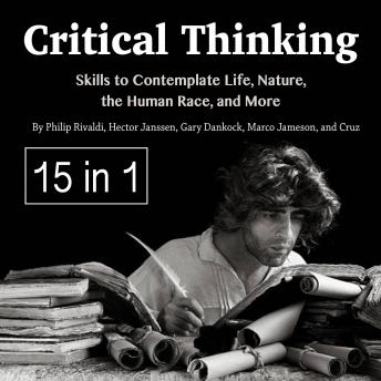 Critical Thinking: Skills to Contemplate Life, Nature, the Human Race, and More
