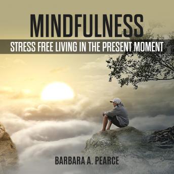 Mindfulness: Stress Free Living in the Present Moment