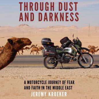 Through Dust and Darkness: A Motorcycle Journey of Fear and Faith in the Middle East, Jeremy Kroeker