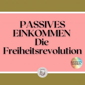 [German] - PASSIVES EINKOMMEN:  Die Freiheitsrevolution