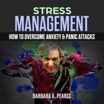 Stress Management : How to Overcome Anxiety & Panic Attacks