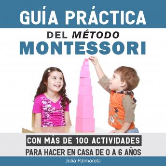 Guía Práctica del Método Montessori: Con más de 100 actividades para hacer en casa de 0 a 6 años
