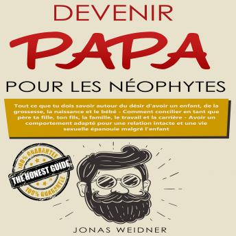 [French] - Devenir papa pour les néophytes: Tout ce que tu dois savoir autour du désir d’avoir un enfant, de la grossesse, la naissance et le bébé