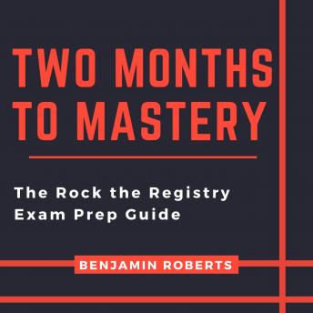 Two Months to Mastery: The Rock the Registry Exam Prep Guide