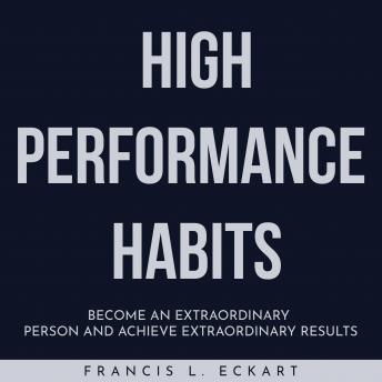 HIGH PERFORMANCE HABITS : Become An Extraordinary Person And Achieve Extraordinary Results