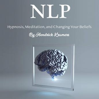 NLP: Hypnosis, Meditation, and Changing Your Beliefs