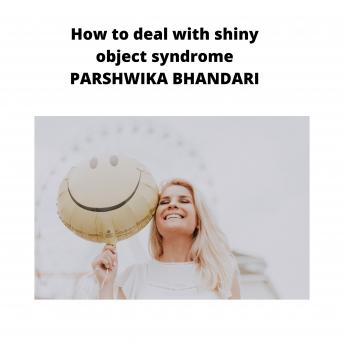 how to deal with shiny object syndrome: My own tips to deal with this thing
