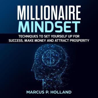 Millionaire Mindset: Techniques to Set Yourself Up for Success, Make Money and attract prosperity
