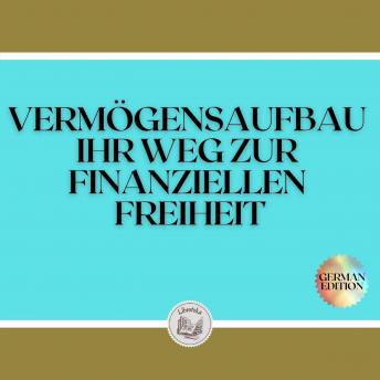 [German] - VERMÖGENSAUFBAU: IHR WEG ZUR FINANZIELLEN FREIHEIT
