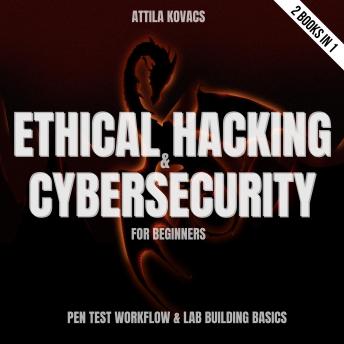 Ethical Hacking & Cybersecurity For Beginners: Pen Test Workflow & Lab Building Basics | 2 Books In 1