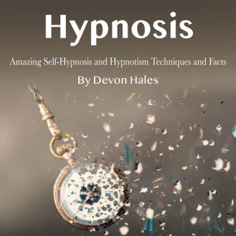 Hypnosis: Amazing Self-Hypnosis and Hypnotism Techniques and Facts