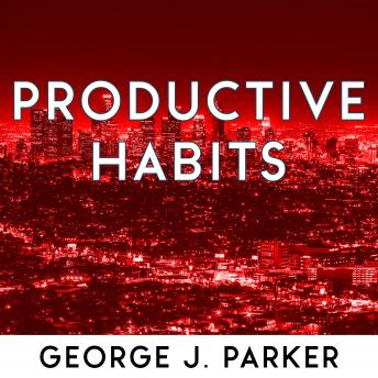 Productive Habits: The secret of successful people, time management and high productivity technique to get bigger results